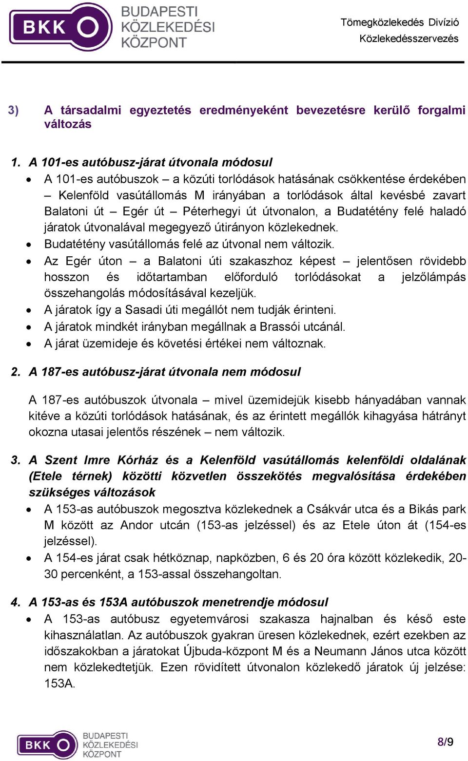 út Péterhegyi út útvonalon, a Budatétény felé haladó járatok útvonalával megegyező útirányon közlekednek. Budatétény vasútállomás felé az útvonal nem változik.