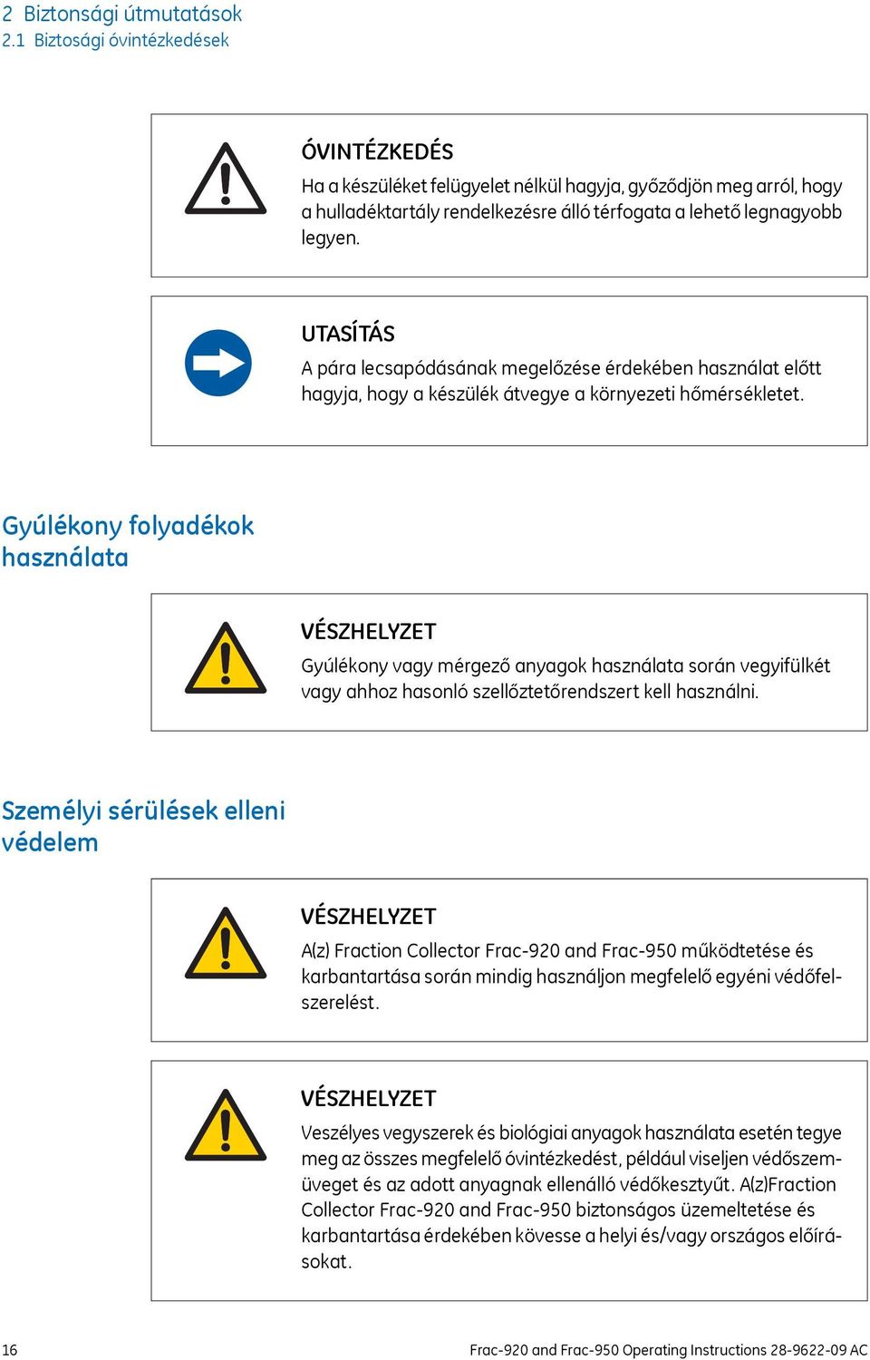 UTASÍTÁS A pára lecsapódásának megelőzése érdekében használat előtt hagyja, hogy a készülék átvegye a környezeti hőmérsékletet.