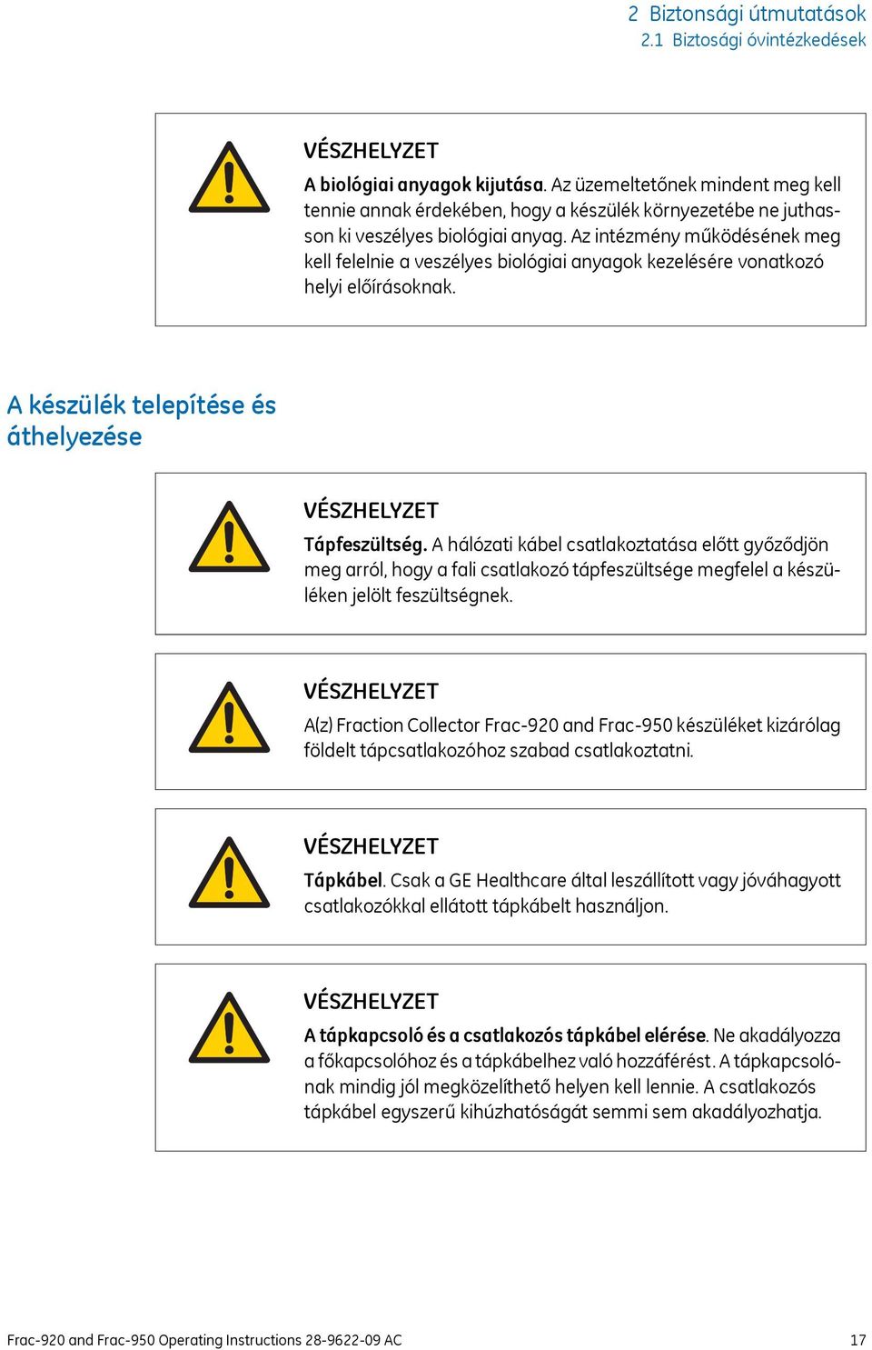 Az intézmény működésének meg kell felelnie a veszélyes biológiai anyagok kezelésére vonatkozó helyi előírásoknak. A készülék telepítése és áthelyezése VÉSZHELYZET Tápfeszültség.