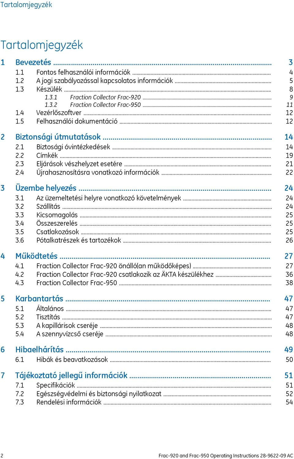 .. 3 Üzembe helyezés... 3.1 Az üzemeltetési helyre vonatkozó követelmények... 3.2 Szállítás... 3.3 Kicsomagolás... 3.4 Összeszerelés... 3.5 Csatlakozások... 3.6 Pótalkatrészek és tartozékok.
