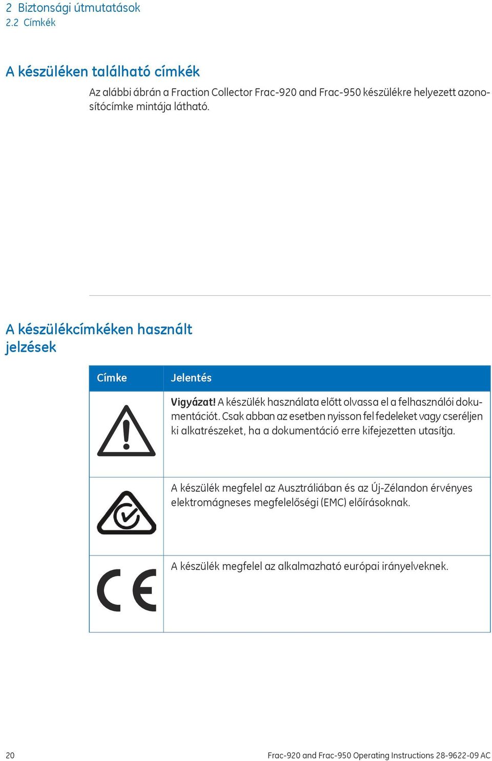 A készülékcímkéken használt jelzések Címke Jelentés Vigyázat! A készülék használata előtt olvassa el a felhasználói dokumentációt.