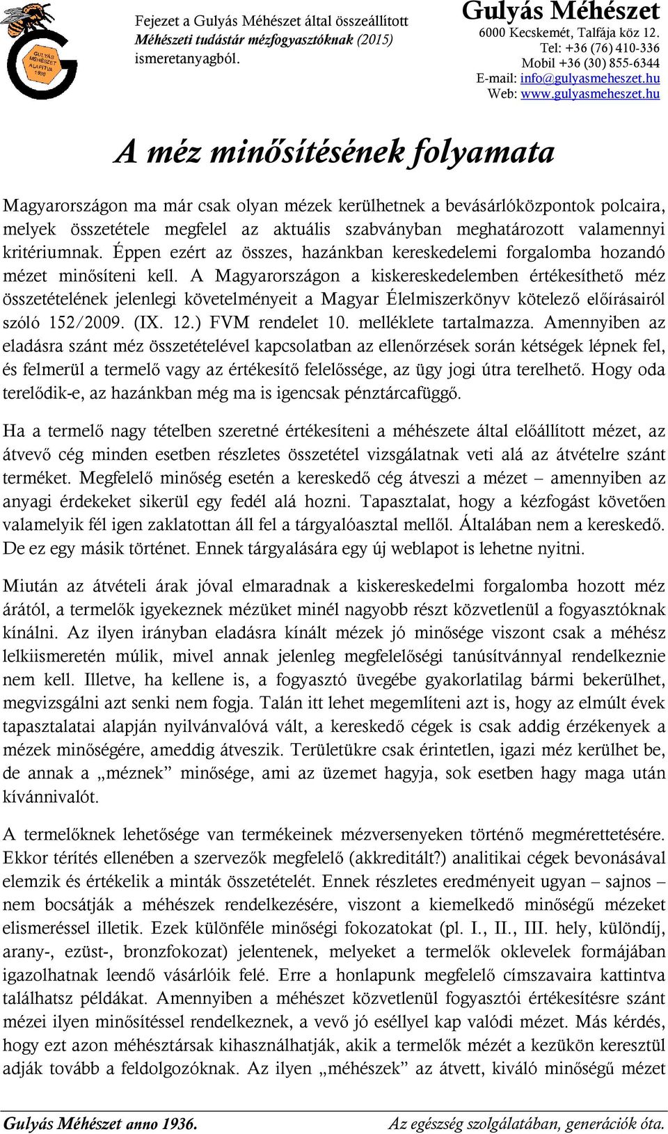 A Magyarországon a kiskereskedelemben értékesíthető méz összetételének jelenlegi követelményeit a Magyar Élelmiszerkönyv kötelező előírásairól szóló 152/2009. (IX. 12.) FVM rendelet 10.