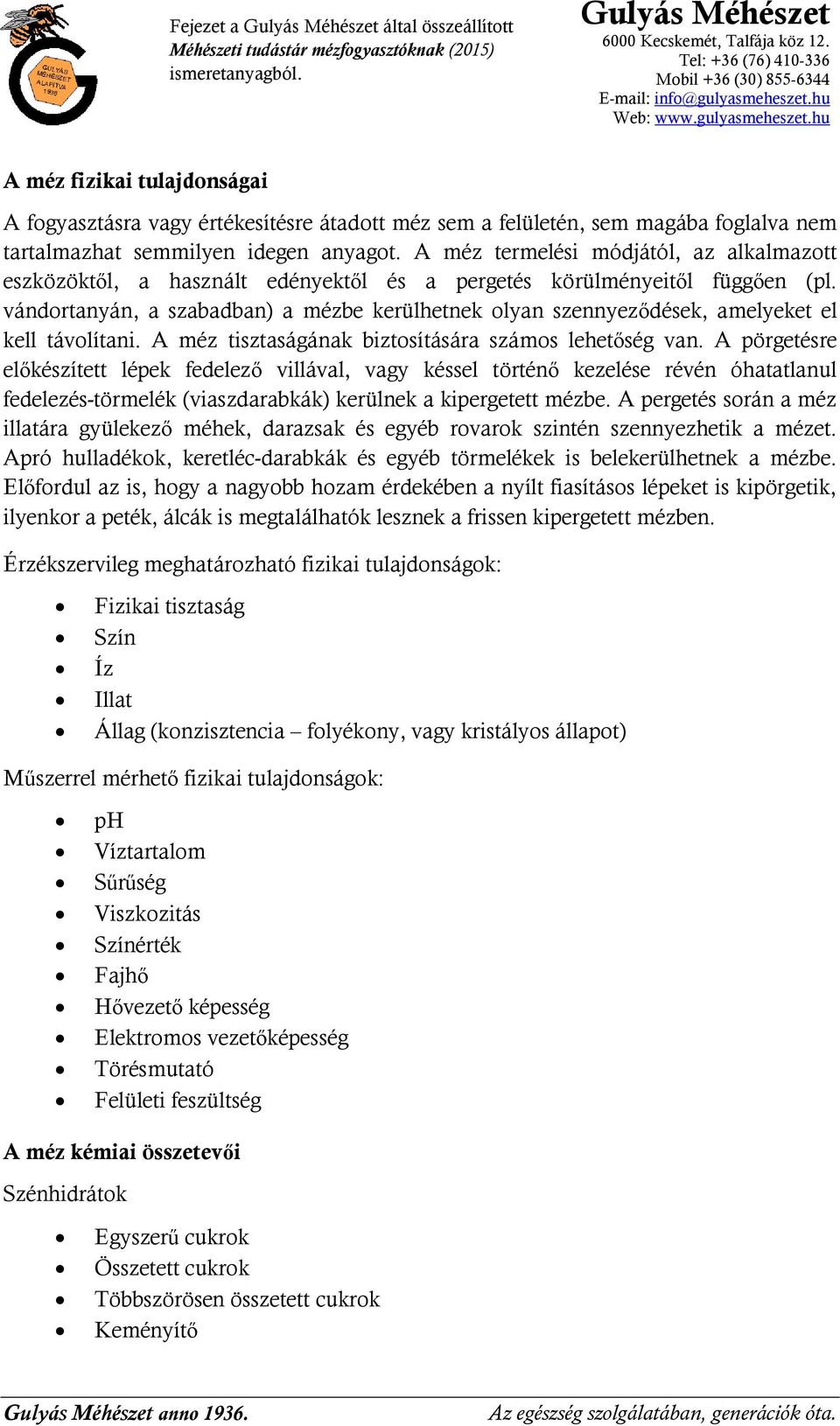 vándortanyán, a szabadban) a mézbe kerülhetnek olyan szennyeződések, amelyeket el kell távolítani. A méz tisztaságának biztosítására számos lehetőség van.