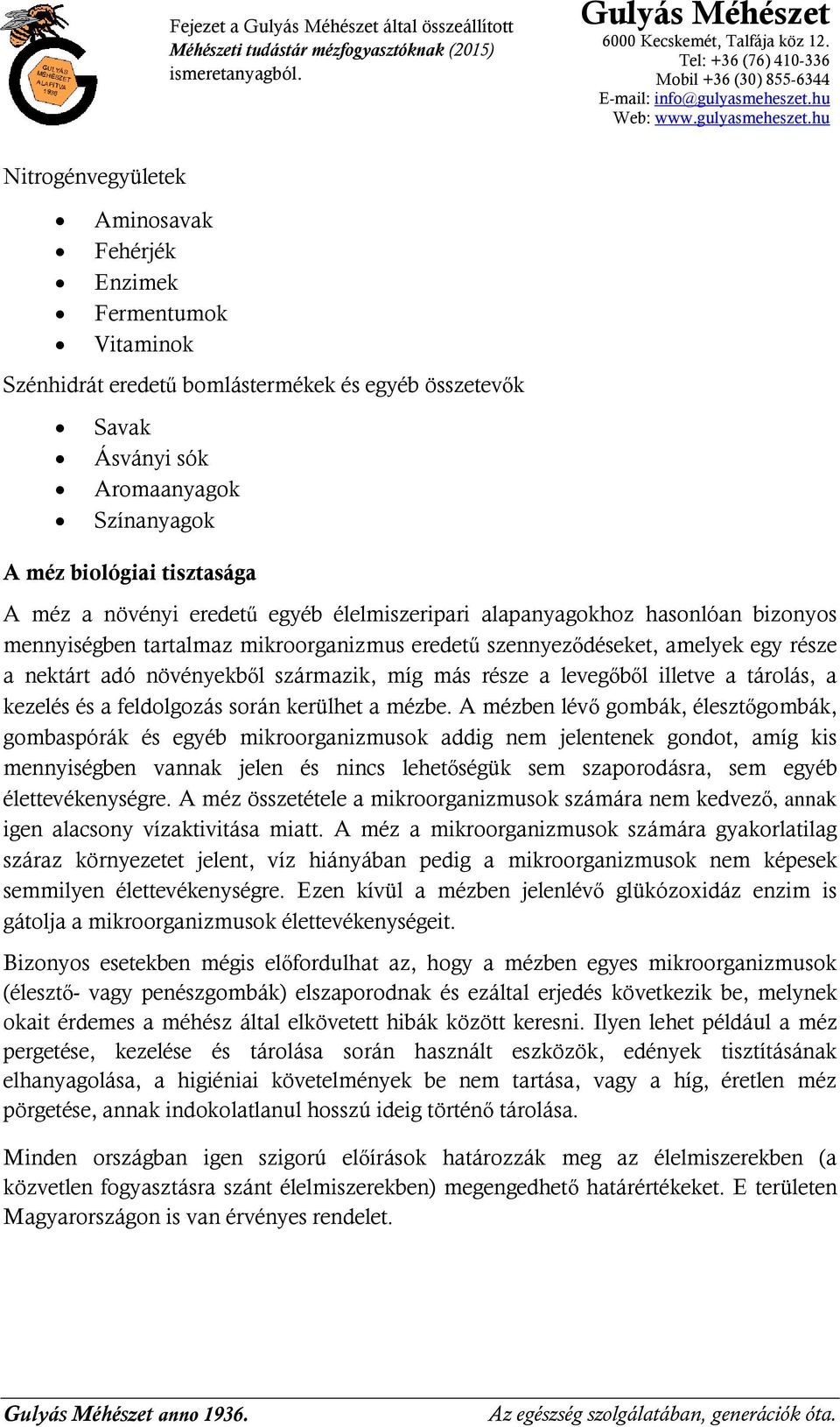 más része a levegőből illetve a tárolás, a kezelés és a feldolgozás során kerülhet a mézbe.