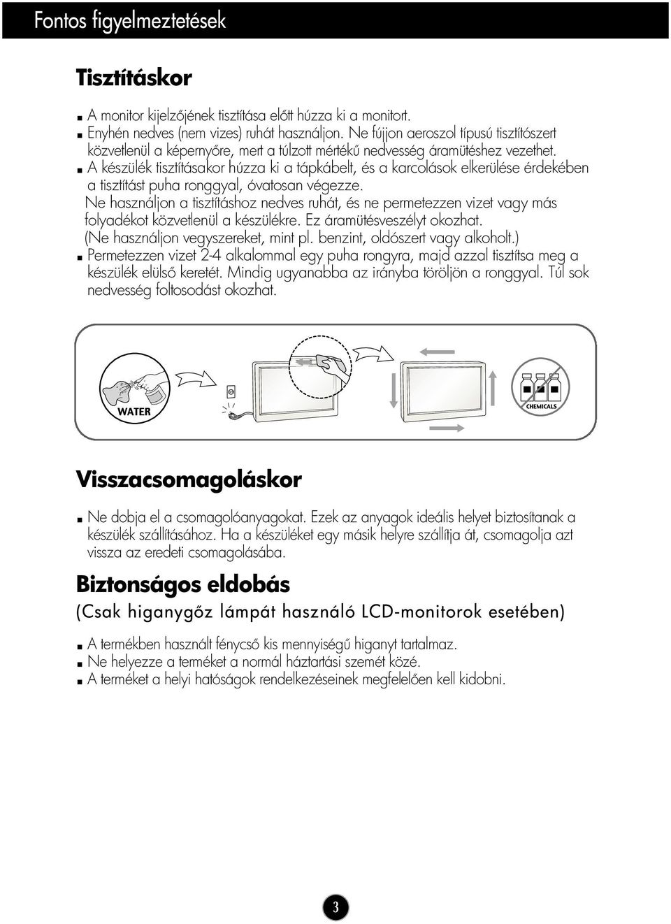 A készülék tisztításakor húzza ki a tápkábelt, és a karcolások elkerülése érdekében a tisztítást puha ronggyal, óvatosan végezze.