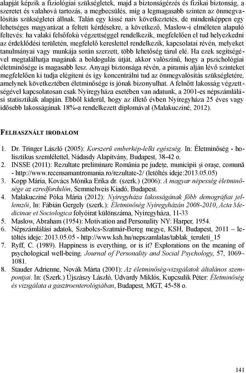 megfelelően el tud helyezkedni az érdeklődési területén, megfelelő kereslettel rendelkezik, kapcsolatai révén, melyeket tanulmányai vagy munkája során szerzett, több lehetőség tárul elé.