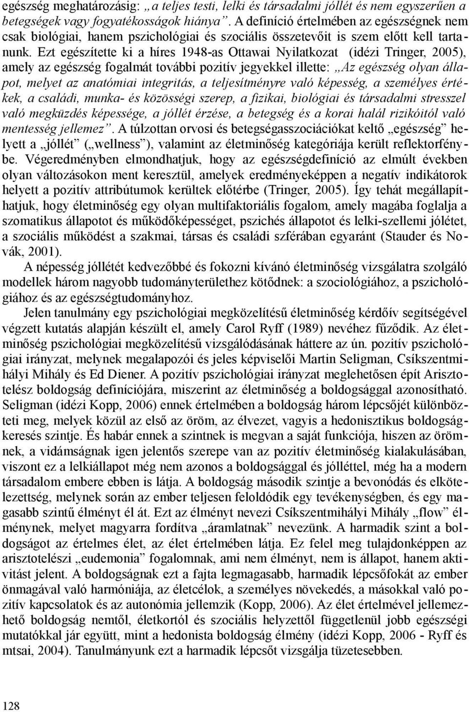 Ezt egészítette ki a híres 1948-as Ottawai Nyilatkozat (idézi Tringer, 2005), amely az egészség fogalmát további pozitív jegyekkel illette: Az egészség olyan állapot, melyet az anatómiai integritás,
