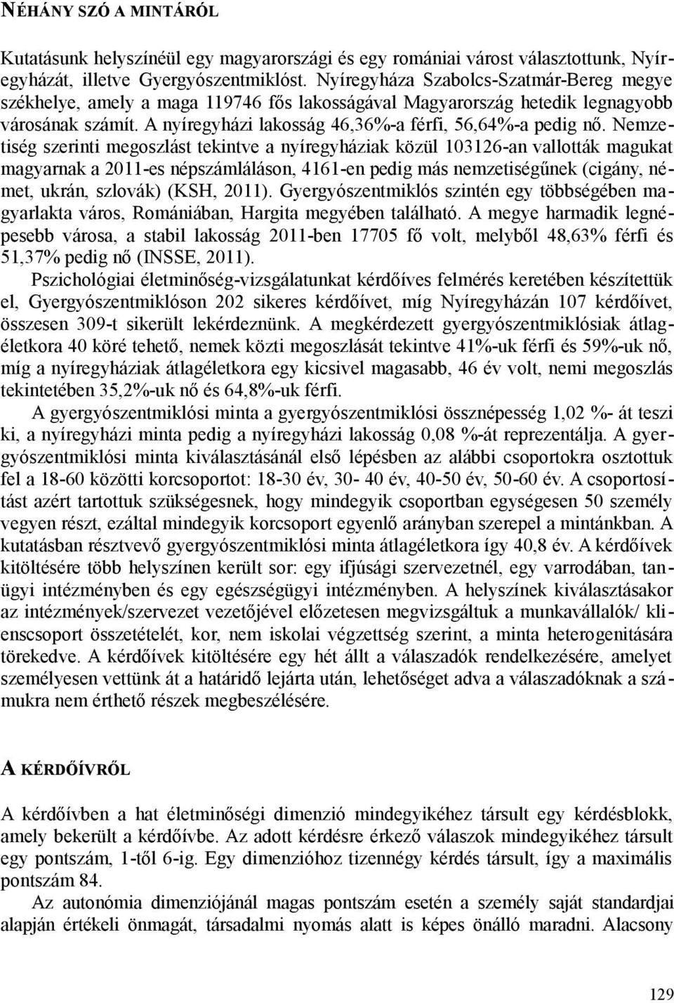 Nemzetiség szerinti megoszlást tekintve a nyíregyháziak közül 103126-an vallották magukat magyarnak a 2011-es népszámláláson, 4161-en pedig más nemzetiségűnek (cigány, német, ukrán, szlovák) (KSH,