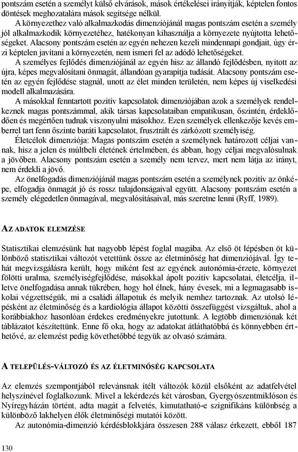 Alacsony pontszám esetén az egyén nehezen kezeli mindennapi gondjait, úgy érzi képtelen javítani a környezetén, nem ismeri fel az adódó lehetőségeket.