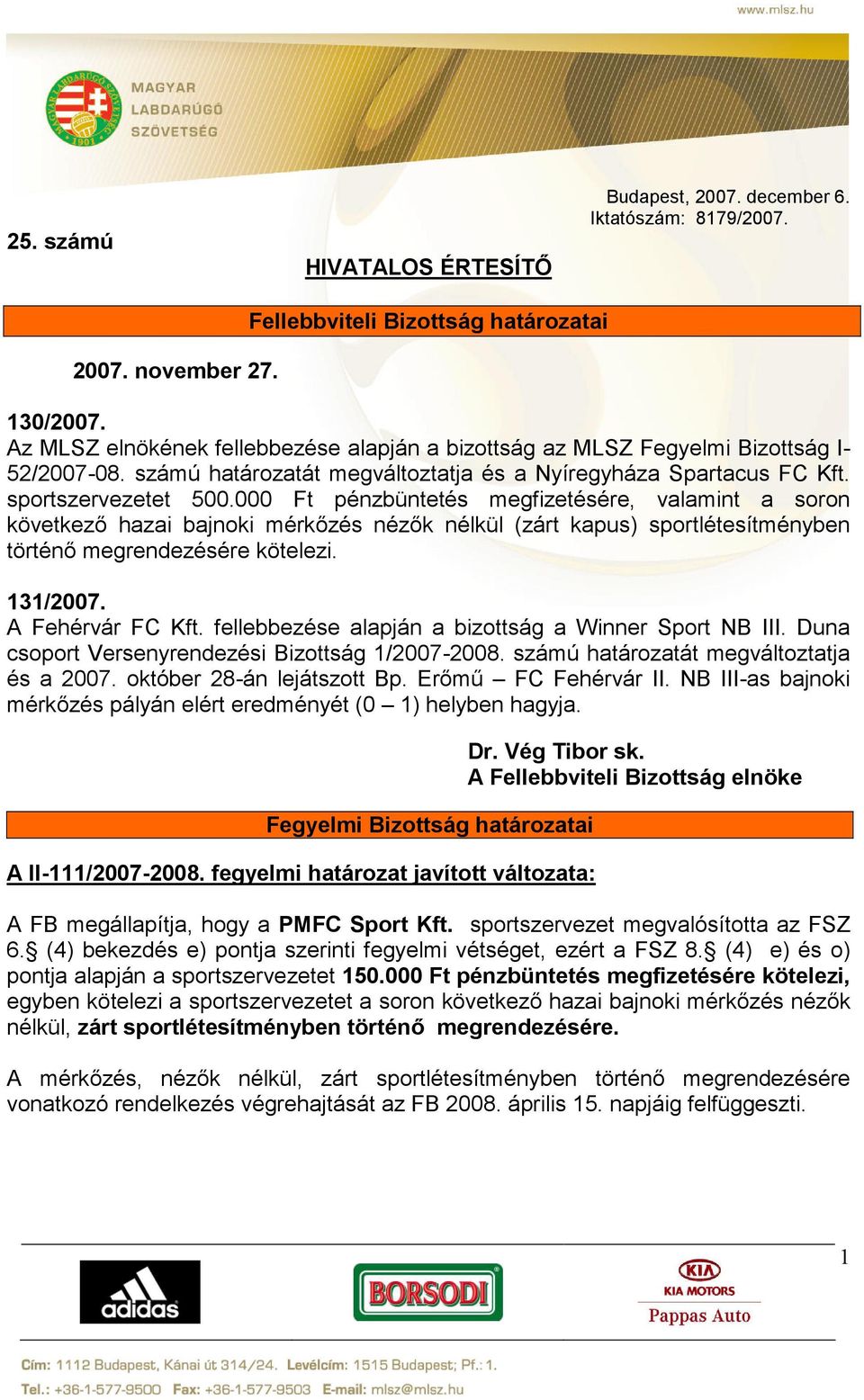 000 Ft pénzbüntetés megfizetésére, valamint a soron következő hazai bajnoki mérkőzés nézők nélkül (zárt kapus) sportlétesítményben történő megrendezésére kötelezi. 131/2007. A Fehérvár FC Kft.