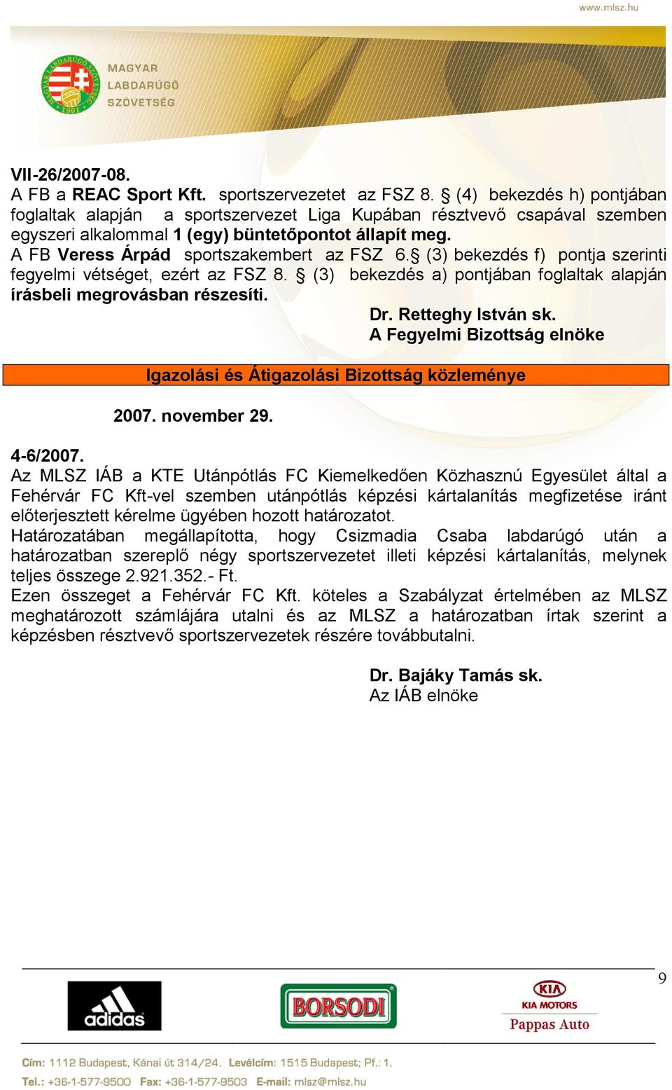 (3) bekezdés f) pontja szerinti fegyelmi vétséget, ezért az FSZ 8. (3) bekezdés a) pontjában foglaltak alapján írásbeli megrovásban részesíti. Dr. Retteghy István sk.