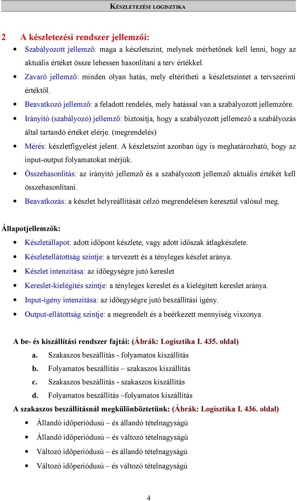 Irányító (szabályozó) jellemző: biztosítja, hogy a szabályozott jellemező a szabályozás által tartandó értéket elérje. (megrendelés) Mérés: készletfigyelést jelent.