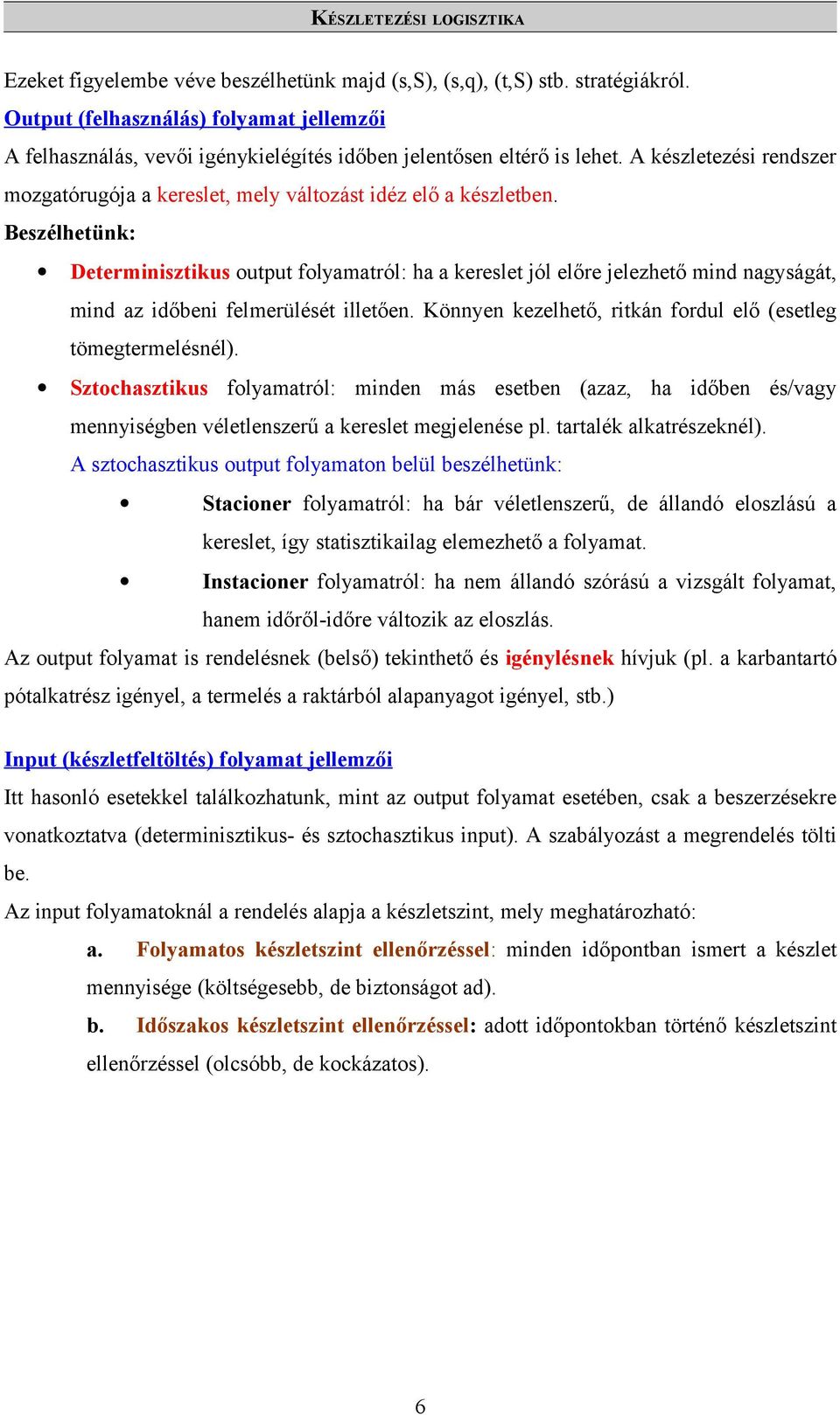 Beszélhetünk: Determinisztikus output folyamatról: ha a kereslet jól előre jelezhető mind nagyságát, mind az időbeni felmerülését illetően.