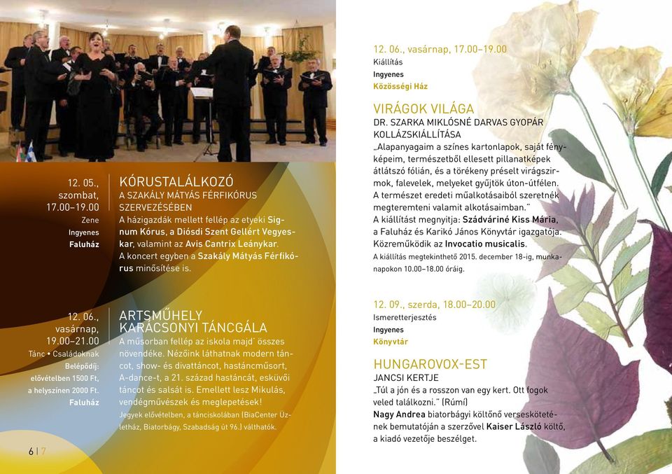 A koncert egyben a Szakály Mátyás Férfikórus minősítése is. 12. 06., vasárnap, 17.00 19.00 Kiállítás Közösségi Ház VIRÁGOK VILÁGA DR.
