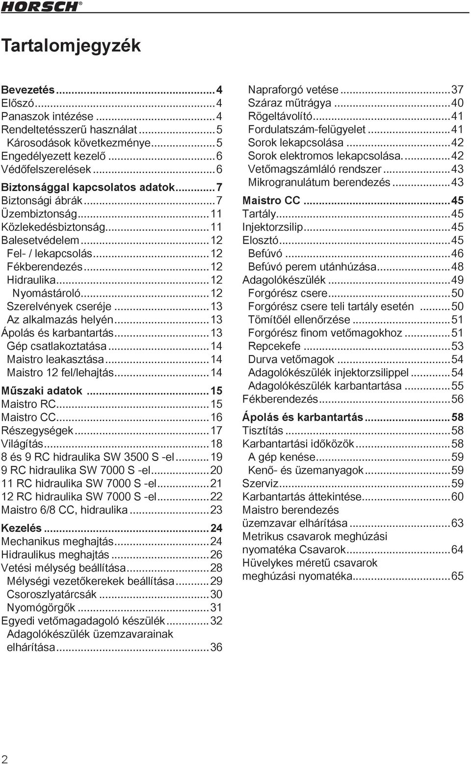 ..12 Szerelvények cseréje...13 Az alkalmazás helyén...13 Ápolás és karbantartás...13 Gép csatlakoztatása...14 Maistro leakasztása...14 Maistro 12 fel/lehajtás...14 Műszaki adatok...15 Maistro RC.