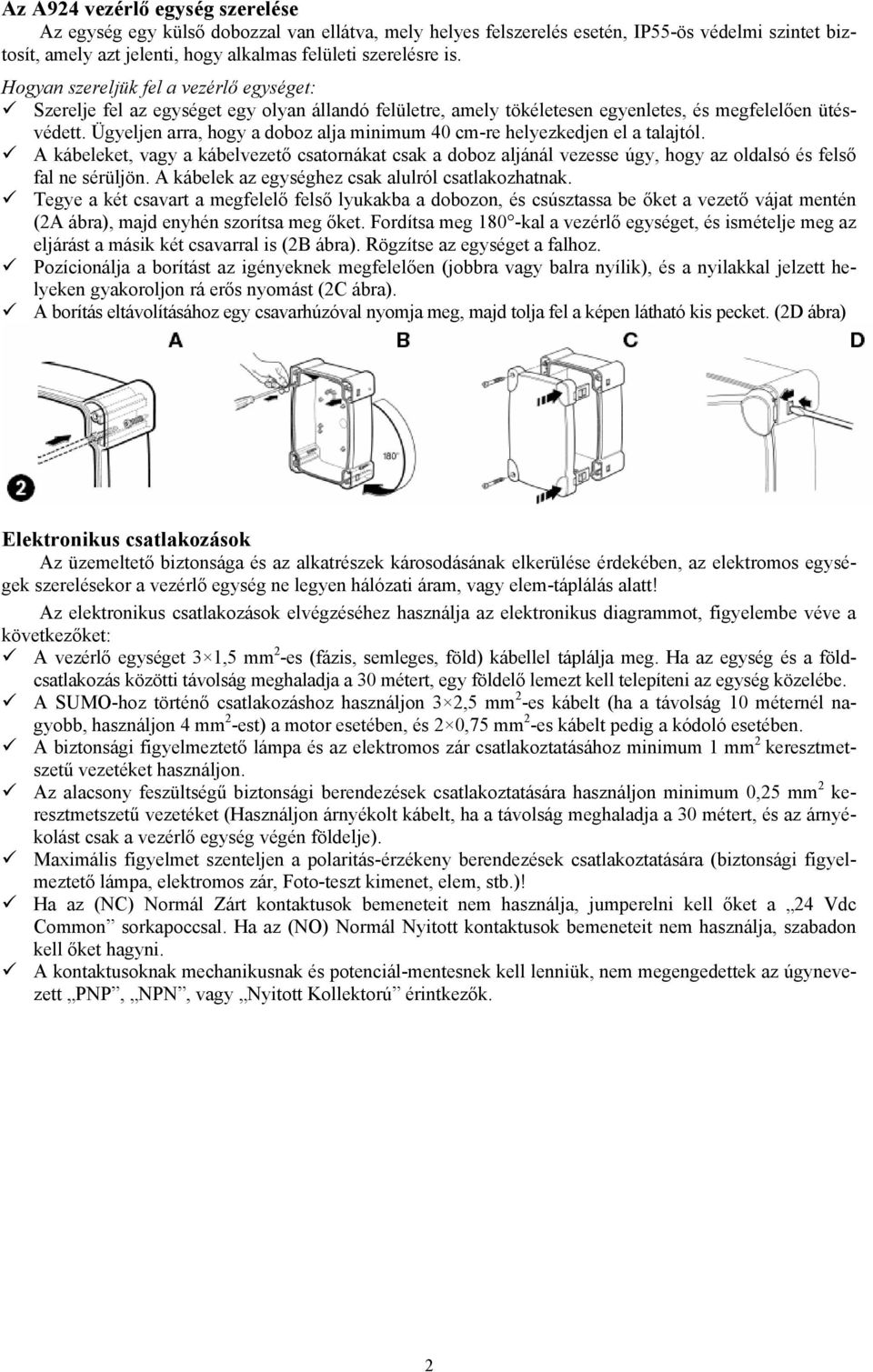 Ügyeljen arra, hogy a doboz alja minimum 40 cm-re helyezkedjen el a talajtól. A kábeleket, vagy a kábelvezető csatornákat csak a doboz aljánál vezesse úgy, hogy az oldalsó és felső fal ne sérüljön.