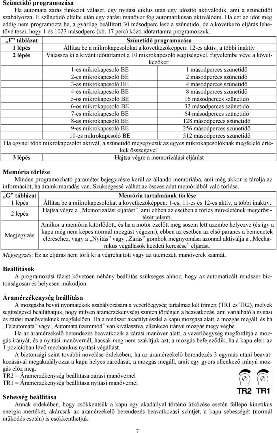 Ha ezt az időt még eddig nem programozta be, a gyárilag beállított 30 másodperc lesz a szünetidő, de a következő eljárás lehetővé teszi, hogy 1 és 1023 másodperc (kb.