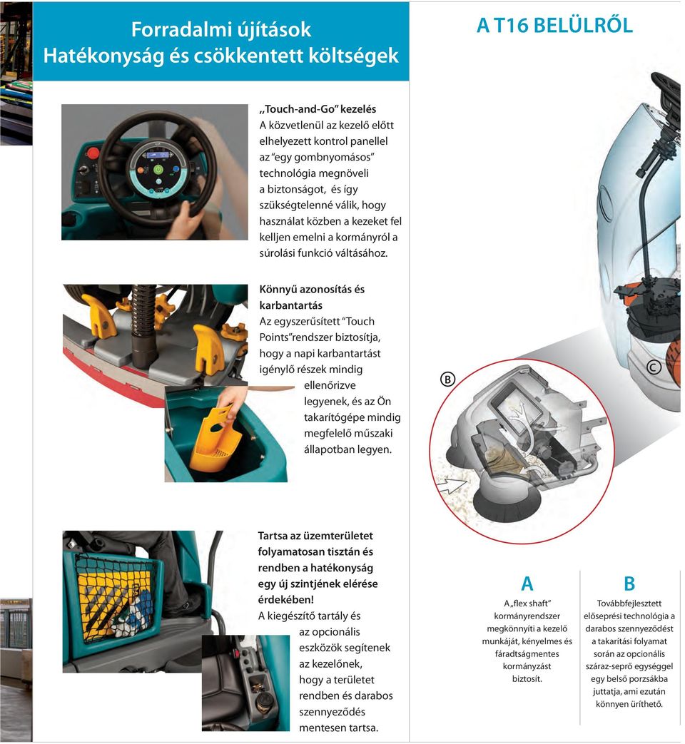 Könnyű azonosítás és karbantartás Az egyszerűsített Touch Points rendszer biztosítja, hogy a napi karbantartást igénylő részek mindig ellenőrizve legyenek, és az Ön takarítógépe mindig megfelelő