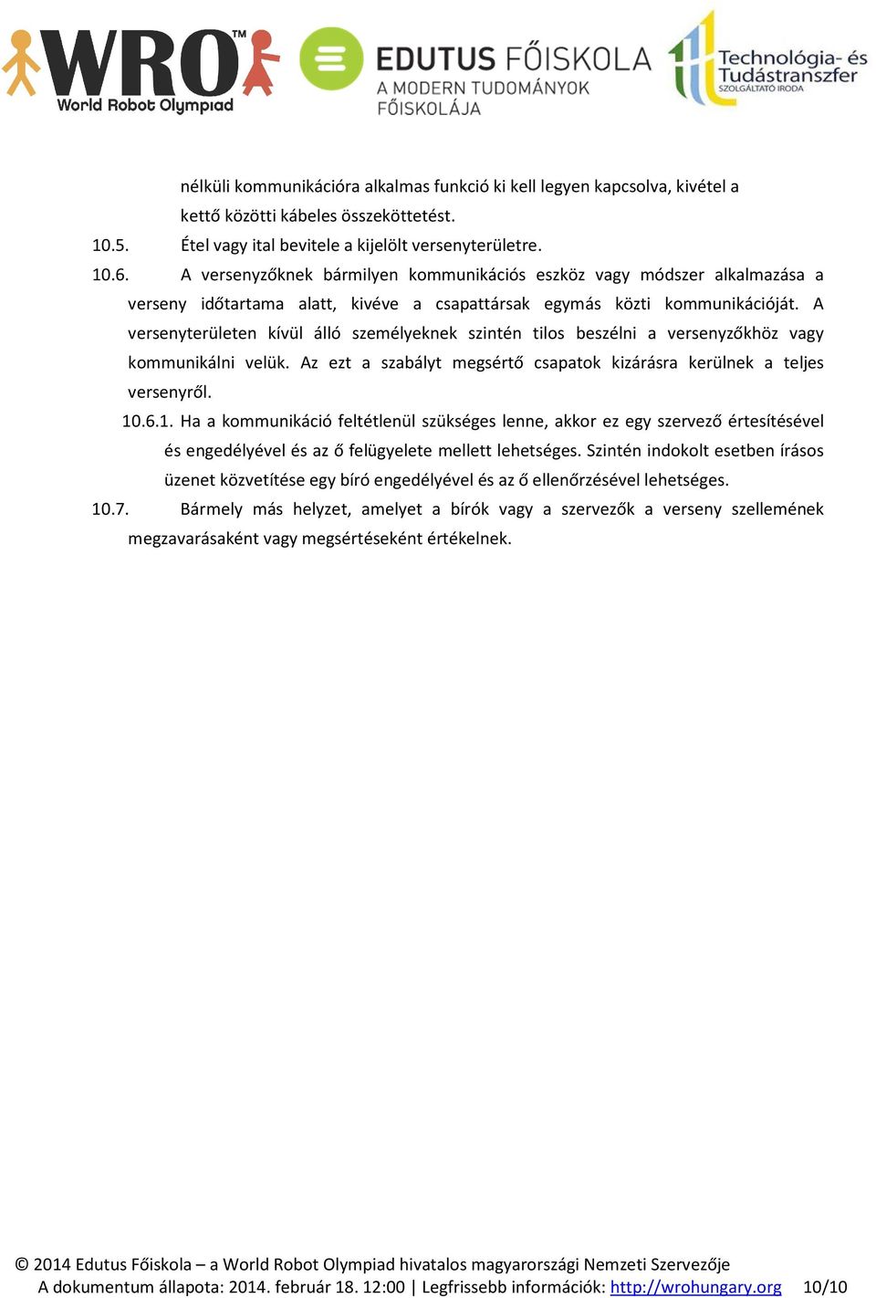 A versenyterületen kívül álló személyeknek szintén tilos beszélni a versenyzőkhöz vagy kommunikálni velük. Az ezt a szabályt megsértő csapatok kizárásra kerülnek a teljes versenyről. 10