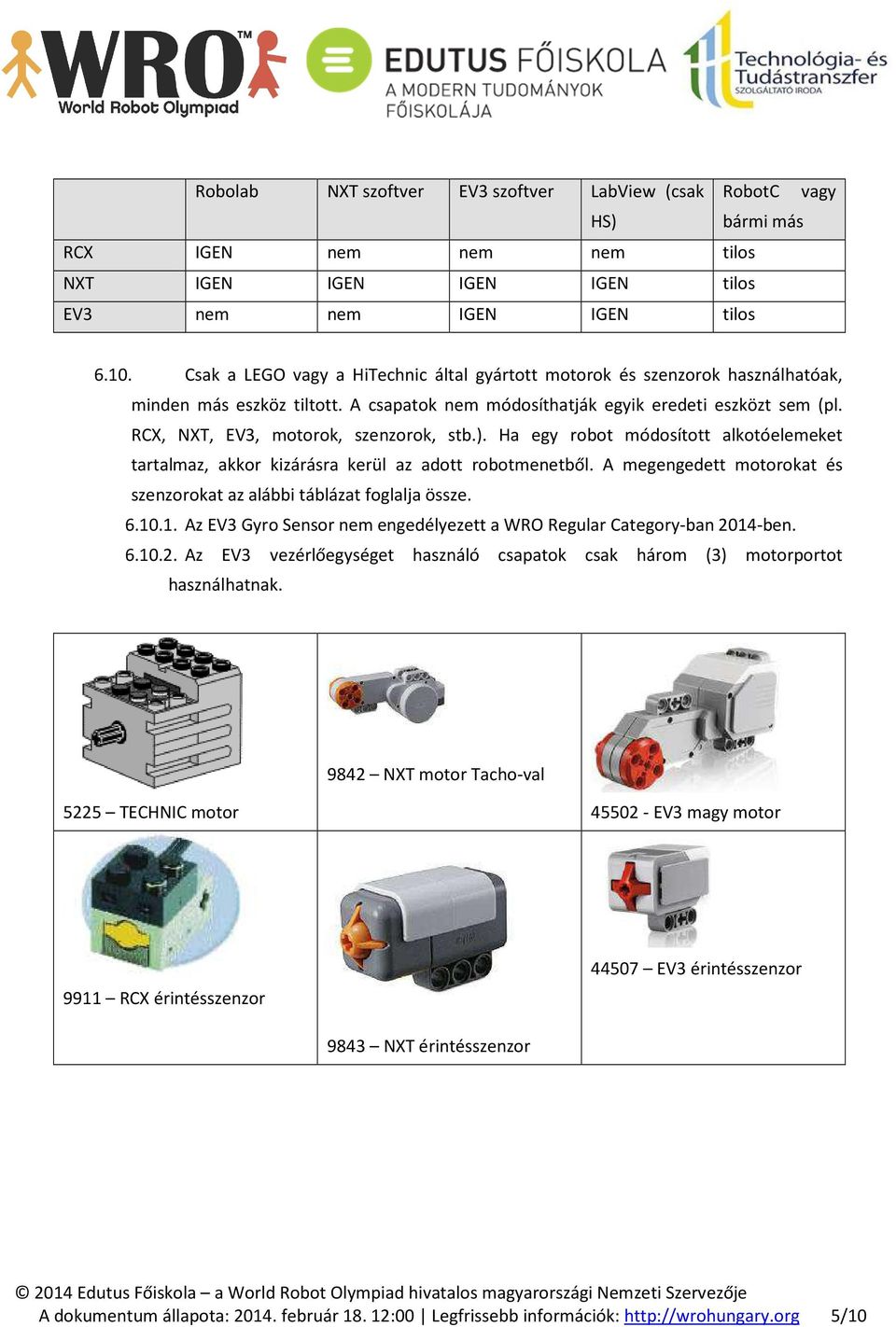 RCX, NXT, EV3, motorok, szenzorok, stb.). Ha egy robot módosított alkotóelemeket tartalmaz, akkor kizárásra kerül az adott robotmenetből.