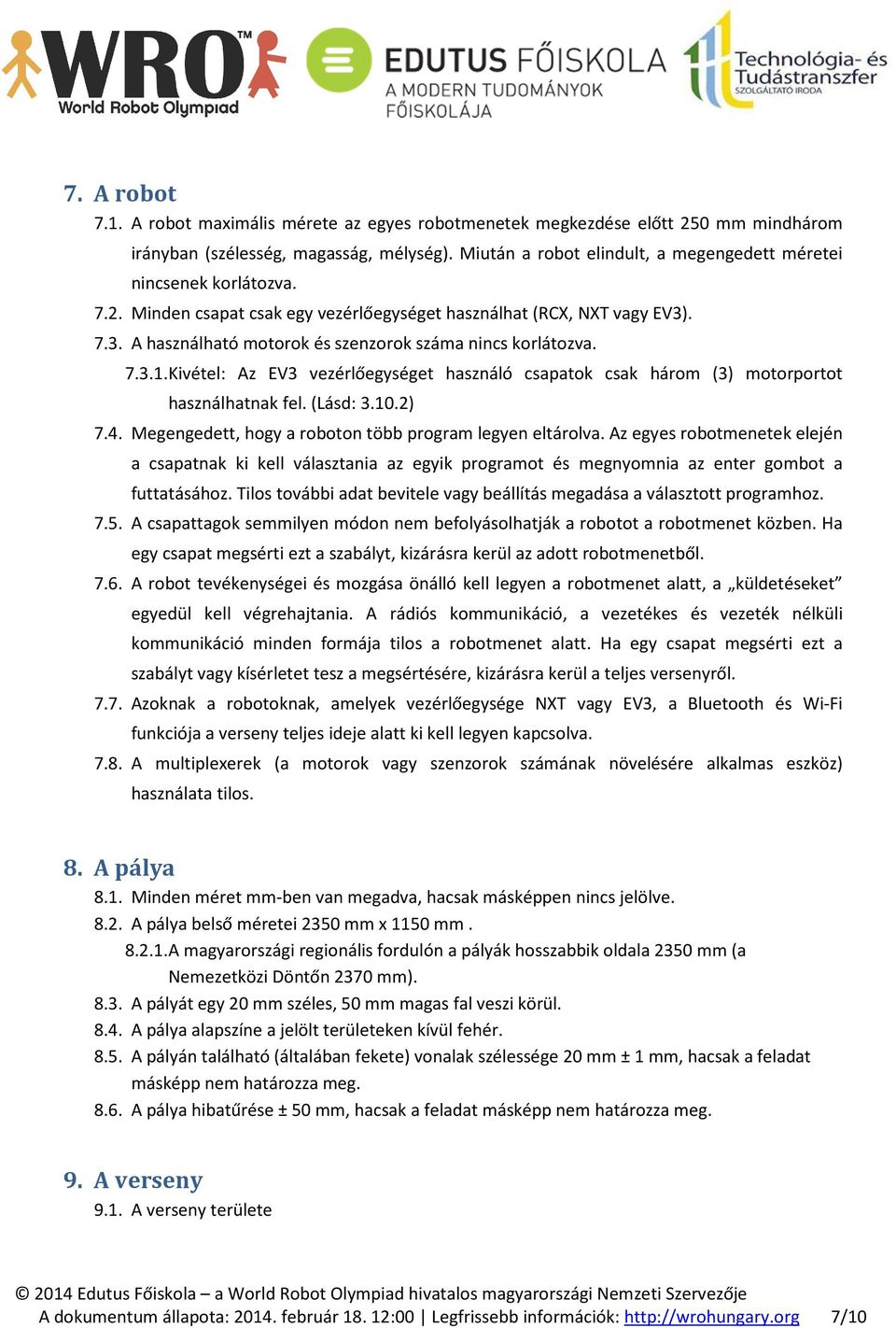 . 7.3. A használható motorok és szenzorok száma nincs korlátozva. 7.3.1. Kivétel: Az EV3 vezérlőegységet használó csapatok csak három (3) motorportot használhatnak fel. (Lásd: 3.10.2) 7.4.