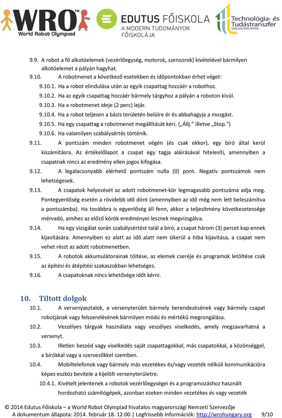 Ha a robot teljesen a bázis területén belülre ér és abbahagyja a mozgást. 9.10.5. Ha egy csapattag a robotmenet megállítását kéri. ( Állj. illetve Stop. ) 9.10.6. Ha valamilyen szabálysértés történik.