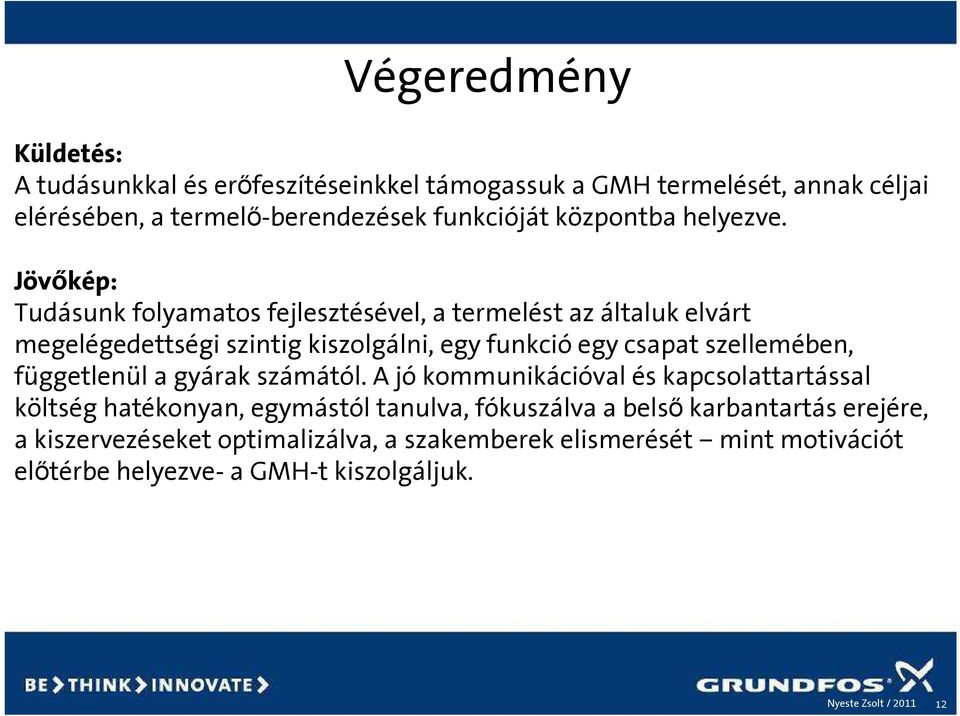 Jövıkép: Tudásunk folyamatos fejlesztésével, a termelést az általuk elvárt megelégedettségi szintig kiszolgálni, egy funkció egy csapat