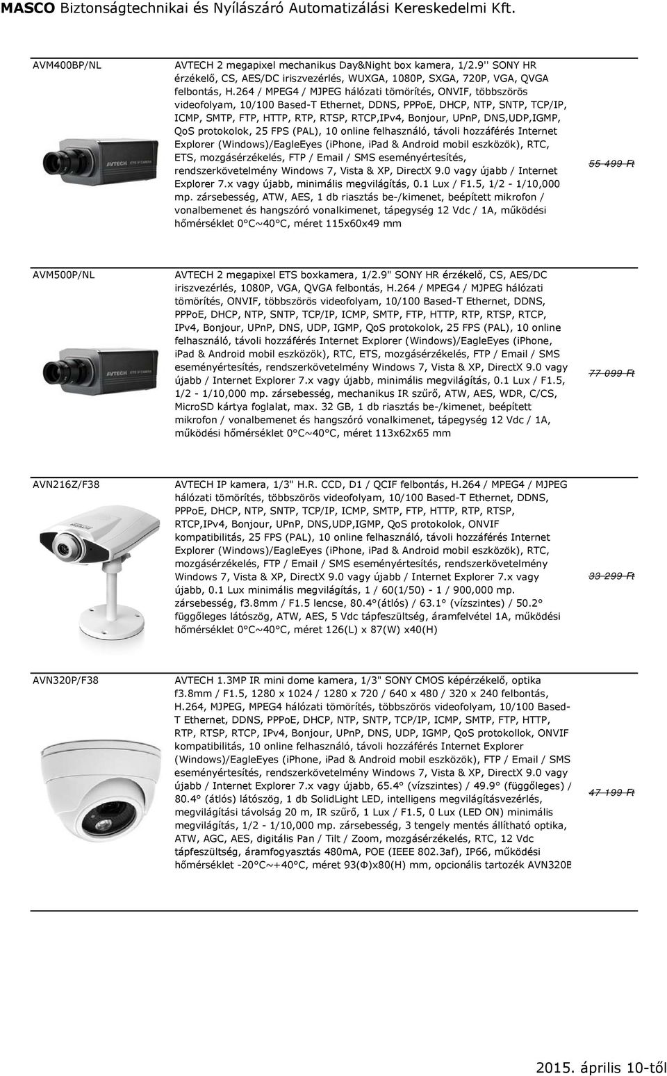 DNS,UDP,IGMP, QoS protokolok, 25 FPS (PAL), 10 online felhasználó, távoli hozzáférés Internet Explorer (Windows)/EagleEyes (iphone, ipad & Android mobil eszközök), RTC, ETS, mozgásérzékelés, FTP /