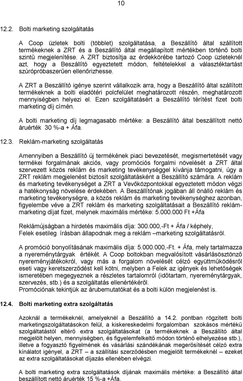 megjelenítése. A ZRT biztosítja az érdekkörébe tartozó Coop üzleteknél azt, hogy a Beszállító egyeztetett módon, feltételekkel a választéktartást szúrópróbaszerűen ellenőrizhesse.