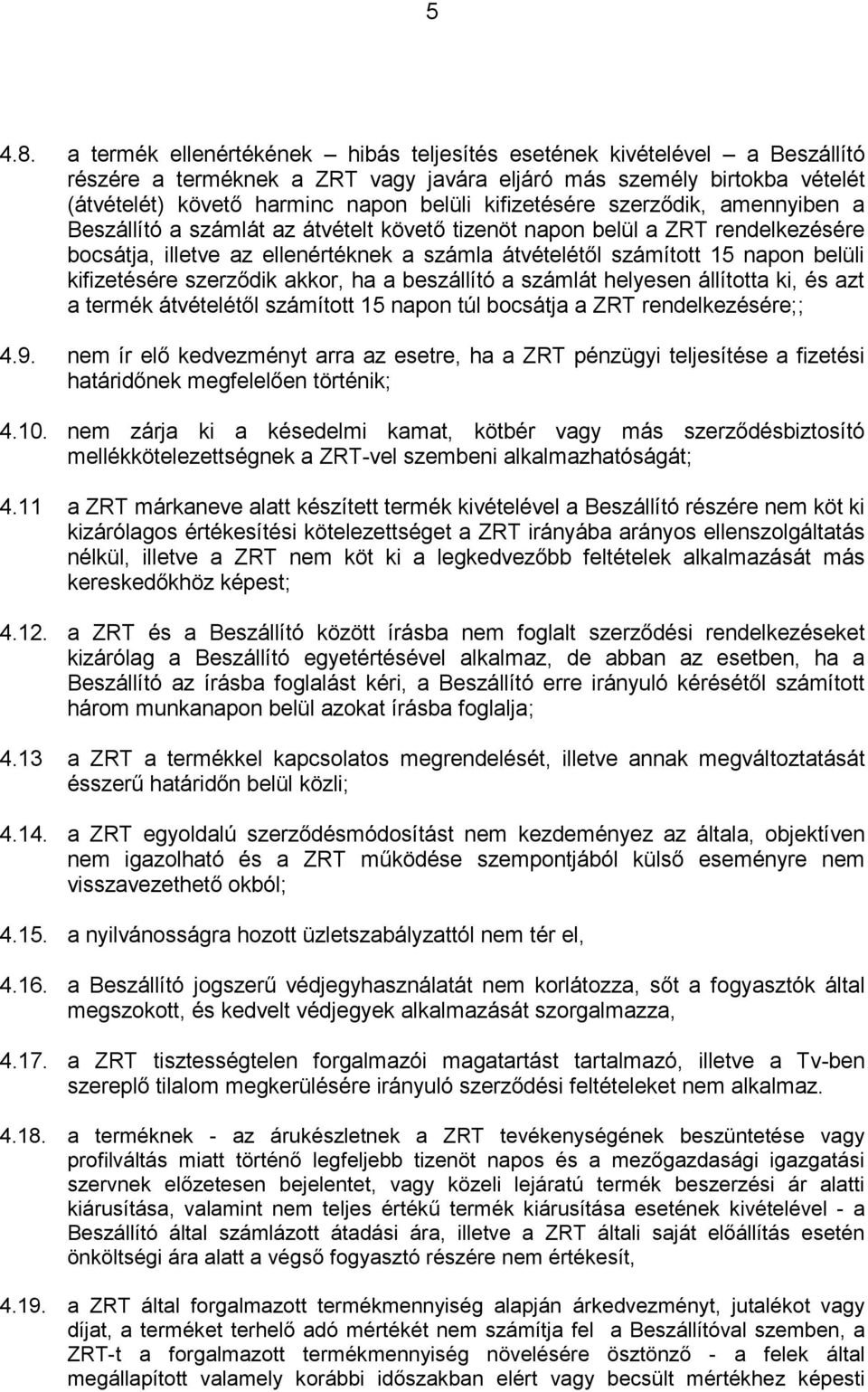 kifizetésére szerződik, amennyiben a Beszállító a számlát az átvételt követő tizenöt napon belül a ZRT rendelkezésére bocsátja, illetve az ellenértéknek a számla átvételétől számított 15 napon belüli