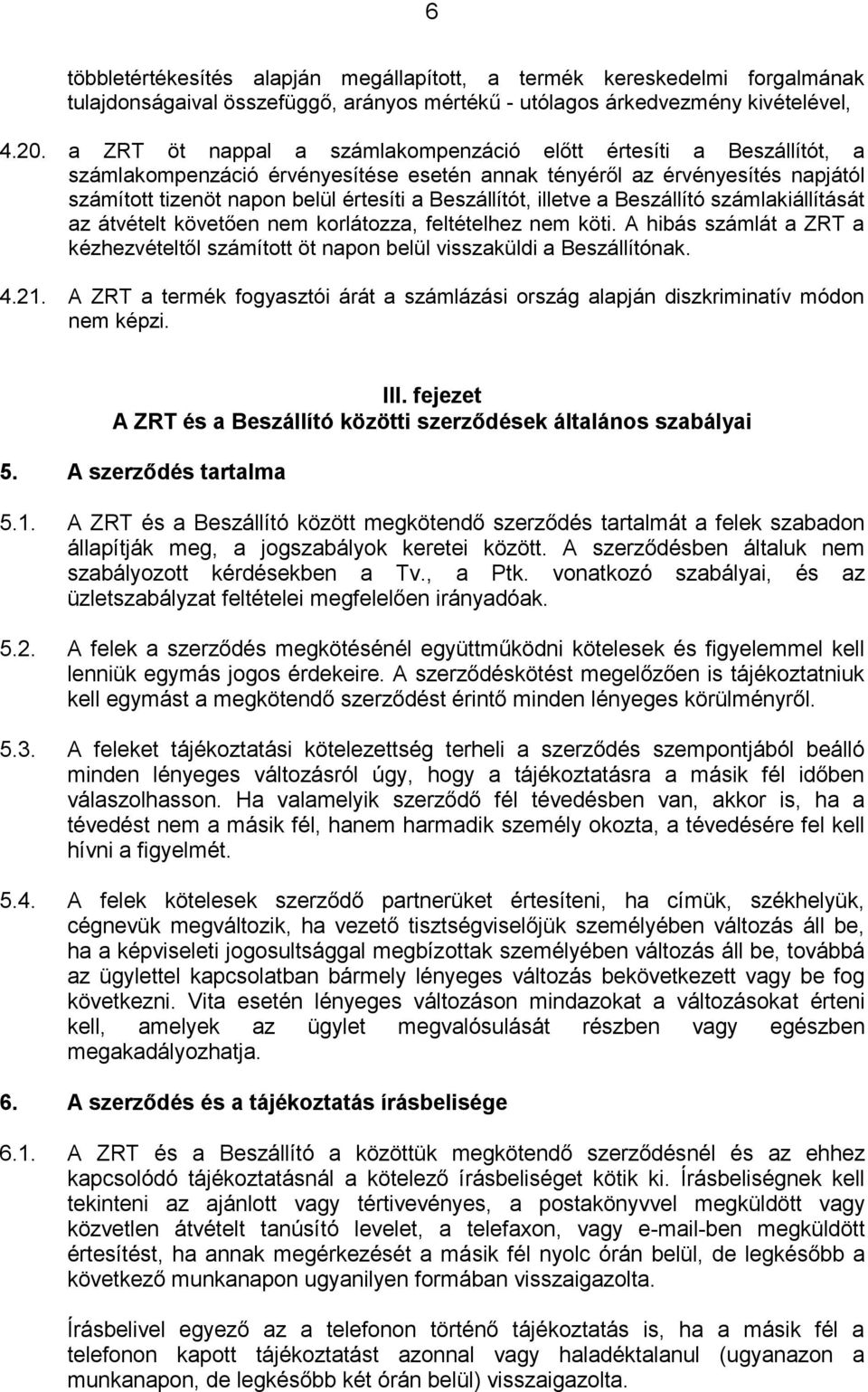 Beszállítót, illetve a Beszállító számlakiállítását az átvételt követően nem korlátozza, feltételhez nem köti.