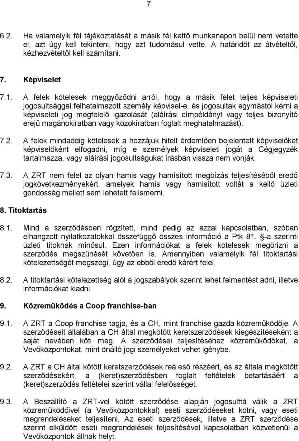 A felek kötelesek meggyőződni arról, hogy a másik felet teljes képviseleti jogosultsággal felhatalmazott személy képvisel-e, és jogosultak egymástól kérni a képviseleti jog megfelelő igazolását