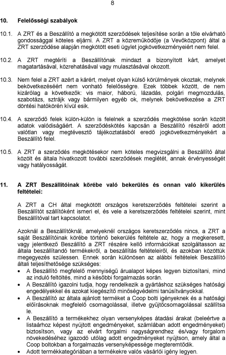 A ZRT megtéríti a Beszállítónak mindazt a bizonyított kárt, amelyet magatartásával, közrehatásával vagy mulasztásával okozott. 10.3.