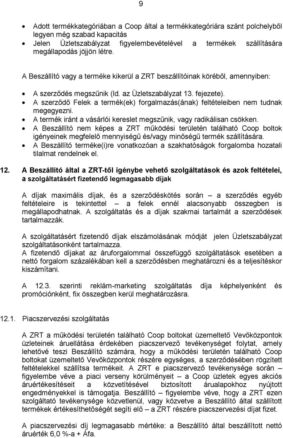 A szerződő Felek a termék(ek) forgalmazás(ának) feltételeiben nem tudnak megegyezni. A termék iránt a vásárlói kereslet megszűnik, vagy radikálisan csökken.