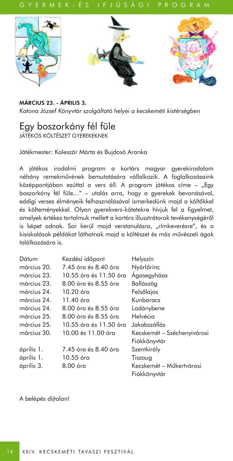 kortárs magyar gyerekirodalom néhány remekművének bemutatására vállalkozik. A foglalkozásaink középpontjában ezúttal a vers áll.