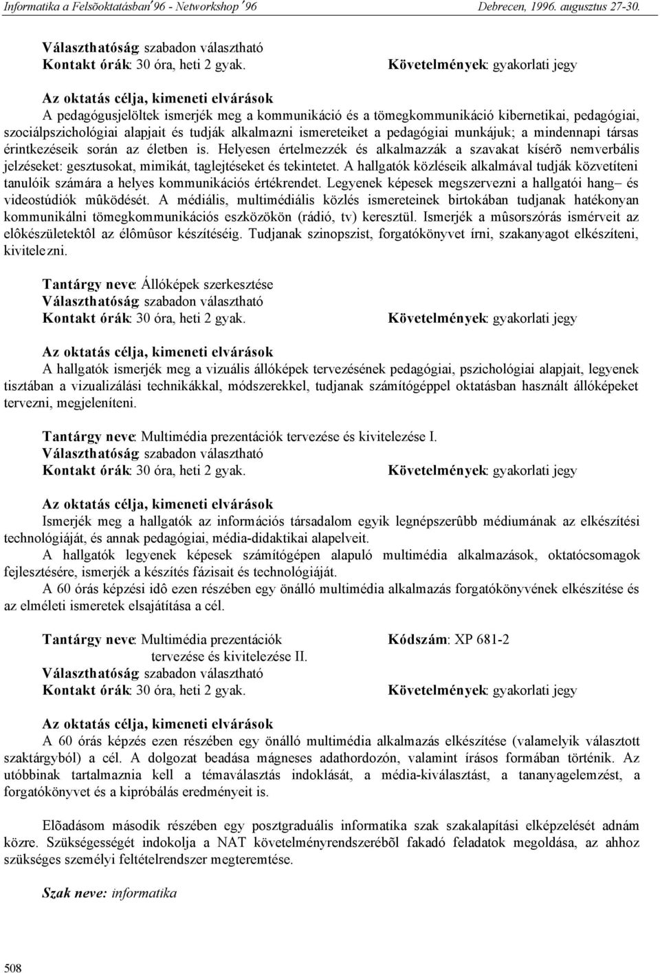 A hallgatók közléseik alkalmával tudják közvetíteni tanulóik számára a helyes kommunikációs értékrendet. Legyenek képesek megszervezni a hallgatói hang és videostúdiók mûködését.