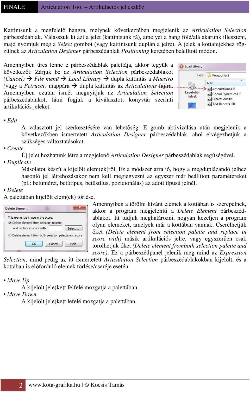 A jelek a kottafejekhez rögzülnek az Articulation Designer párbeszédablak Positioning keretében beállított módon.