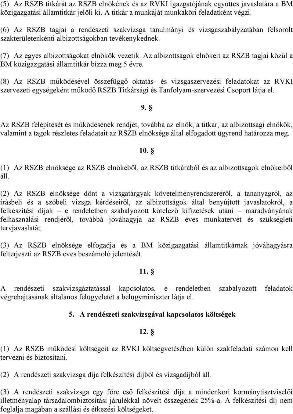 Az albizottságok elnökeit az RSZB tagjai közül a BM közigazgatási államtitkár bízza meg 5 évre.