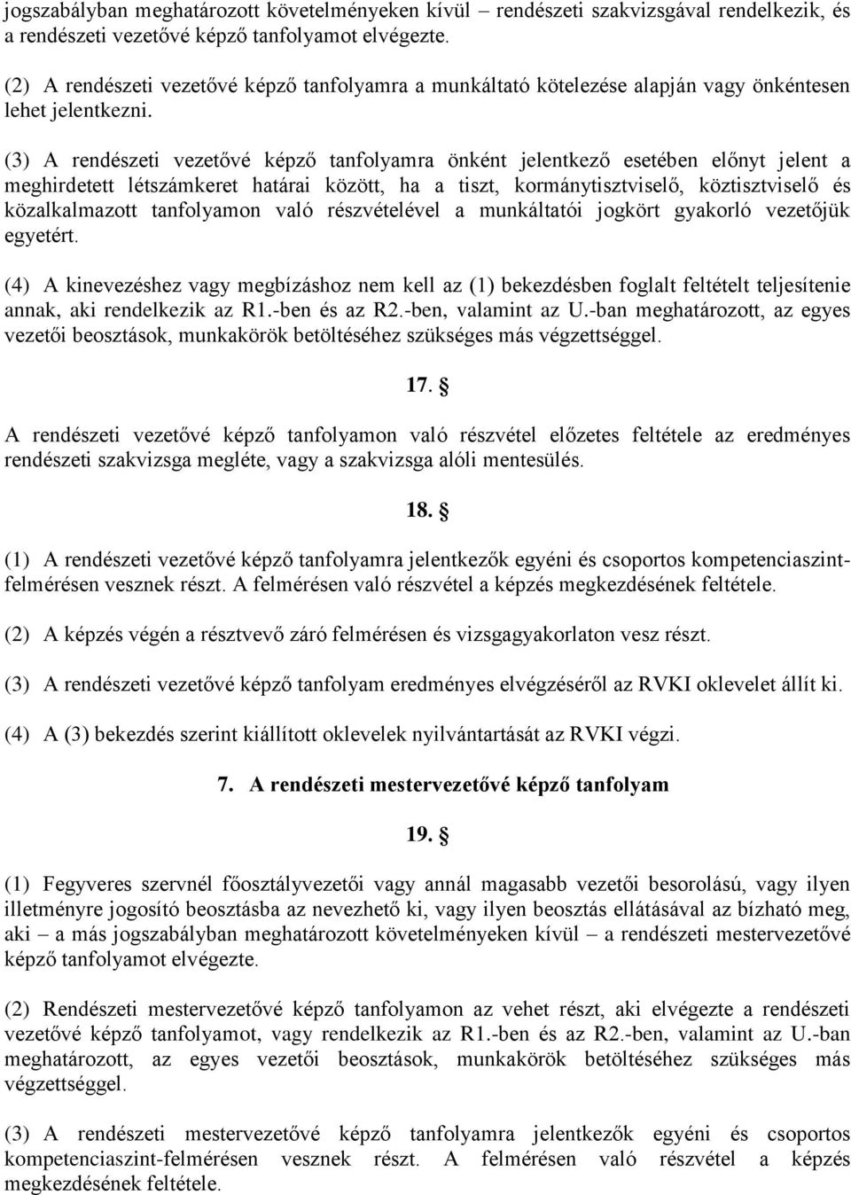 (3) A rendészeti vezetővé képző tanfolyamra önként jelentkező esetében előnyt jelent a meghirdetett létszámkeret határai között, ha a tiszt, kormánytisztviselő, köztisztviselő és közalkalmazott