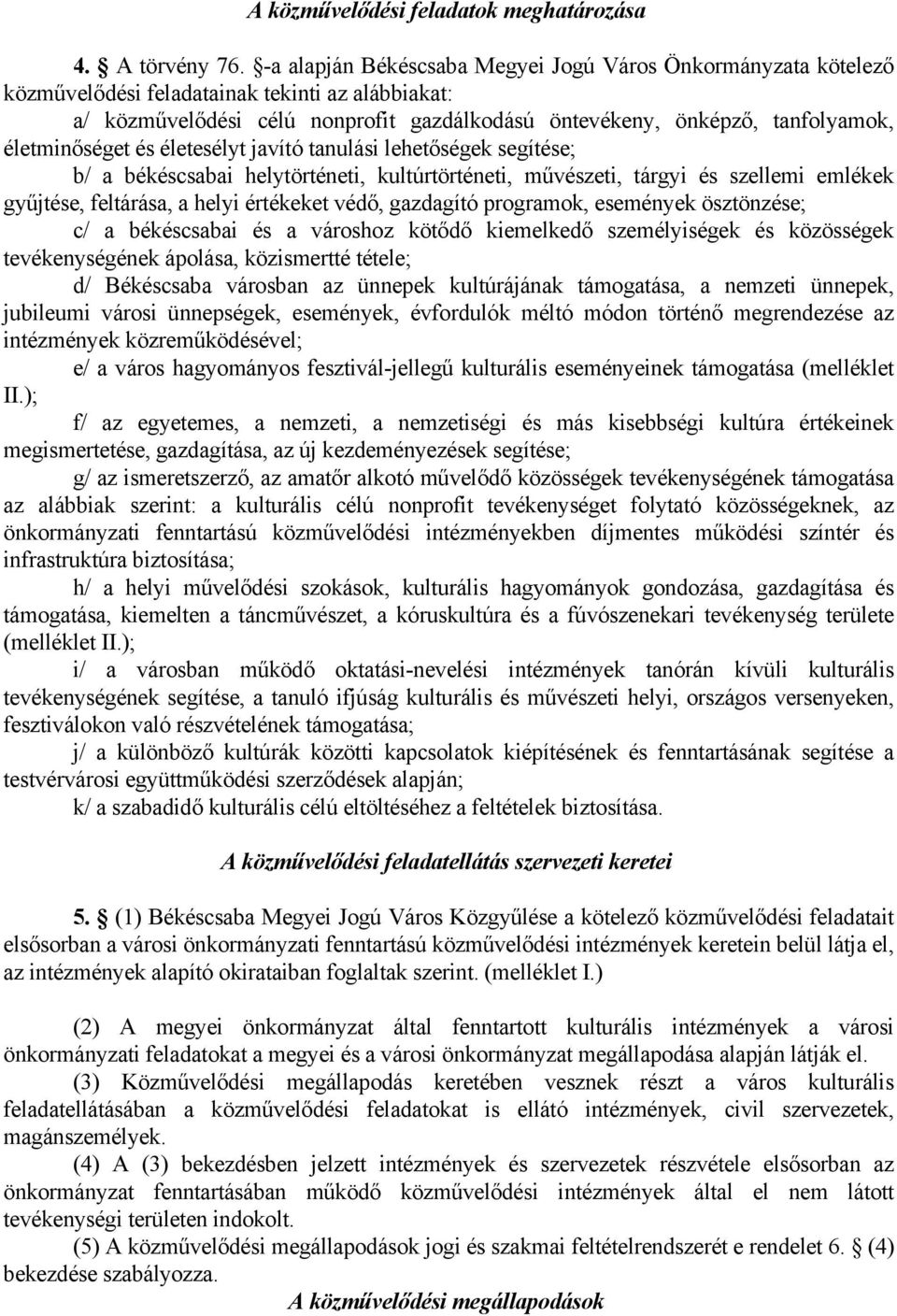 életminőséget és életesélyt javító tanulási lehetőségek segítése; b/ a békéscsabai helytörténeti, kultúrtörténeti, művészeti, tárgyi és szellemi emlékek gyűjtése, feltárása, a helyi értékeket védő,
