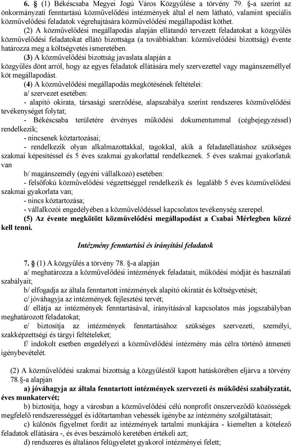 (2) A közművelődési megállapodás alapján ellátandó tervezett feladatokat a közgyűlés közművelődési feladatokat ellátó bizottsága (a továbbiakban: közművelődési bizottság) évente határozza meg a