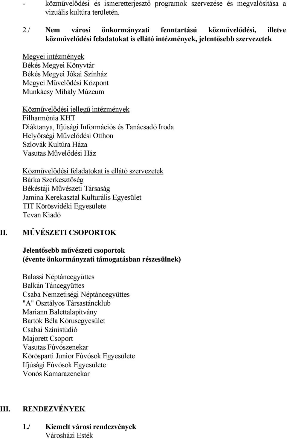 Színház Megyei Művelődési Központ Munkácsy Mihály Múzeum Közművelődési jellegű intézmények Filharmónia KHT Diáktanya, Ifjúsági Információs és Tanácsadó Iroda Helyőrségi Művelődési Otthon Szlovák