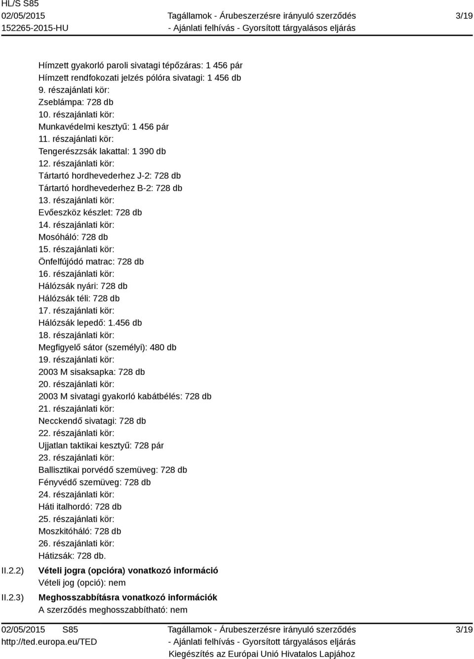 részajánlati kör: Tártartó hordhevederhez J-2: 728 db Tártartó hordhevederhez B-2: 728 db 13. részajánlati kör: Evőeszköz készlet: 728 db 14. részajánlati kör: Mosóháló: 728 db 15.