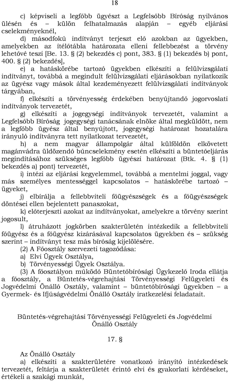 (2) bekezdés], e) a hatáskörébe tartozó ügyekben elkészíti a felülvizsgálati indítványt, továbbá a megindult felülvizsgálati eljárásokban nyilatkozik az ügyész vagy mások által kezdeményezett