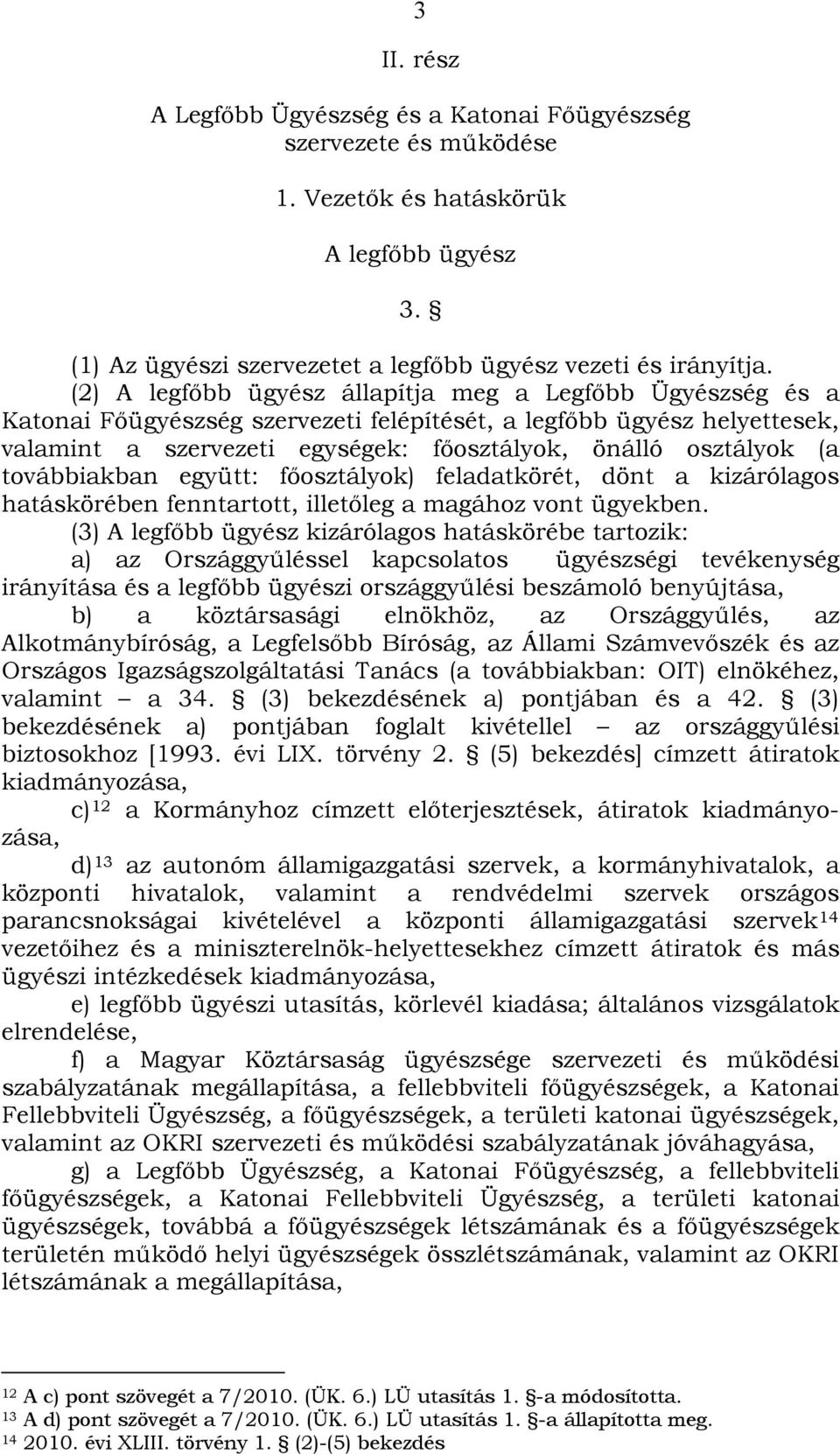 továbbiakban együtt: főosztályok) feladatkörét, dönt a kizárólagos hatáskörében fenntartott, illetőleg a magához vont ügyekben.