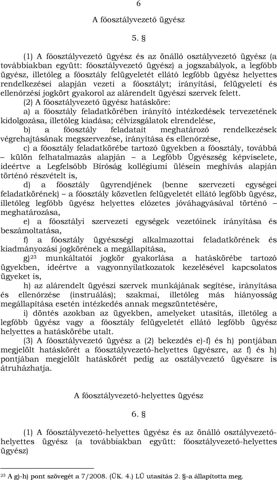 ügyész helyettes rendelkezései alapján vezeti a főosztályt; irányítási, felügyeleti és ellenőrzési jogkört gyakorol az alárendelt ügyészi szervek felett.