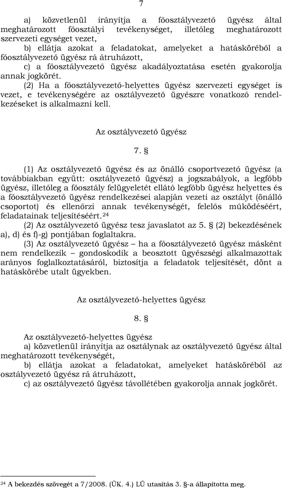 (2) Ha a főosztályvezető-helyettes ügyész szervezeti egységet is vezet, e tevékenységére az osztályvezető ügyészre vonatkozó rendelkezéseket is alkalmazni kell. Az osztályvezető ügyész 7.