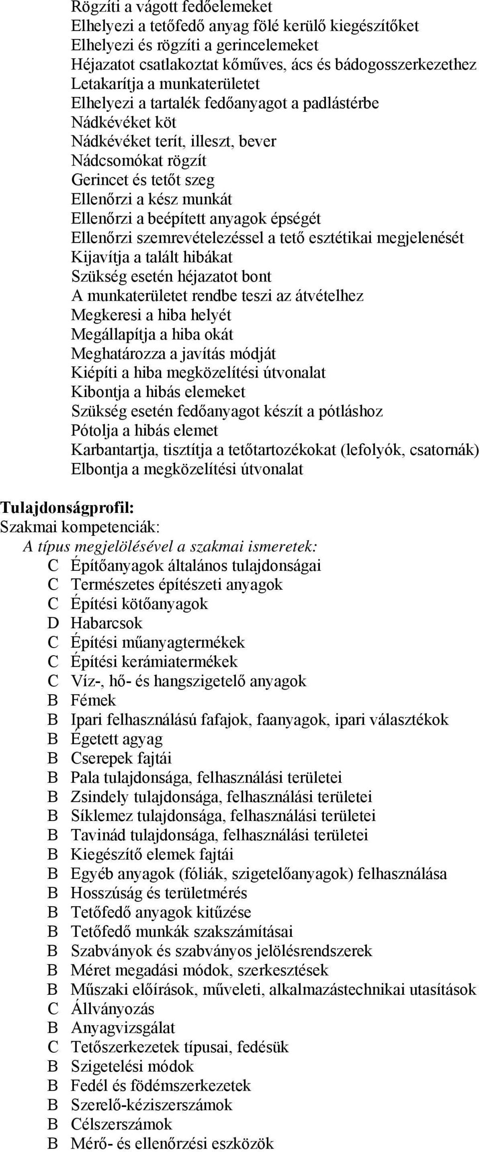 anyagok épségét Ellenőrzi szemrevételezéssel a tető esztétikai megjelenését Kijavítja a talált hibákat Szükség esetén héjazatot bont A munkaterületet rendbe teszi az átvételhez Megkeresi a hiba