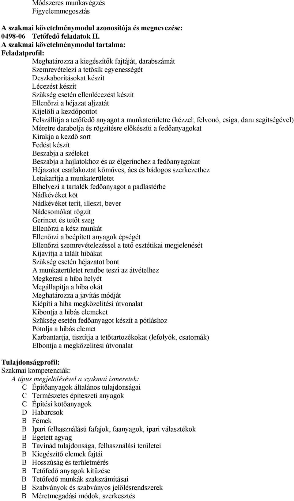 ellenlécezést készít Ellenőrzi a héjazat aljzatát Kijelöli a kezdőpontot Felszállítja a tetőfedő anyagot a munkaterületre (kézzel; felvonó, csiga, daru segítségével) Méretre darabolja és rögzítésre