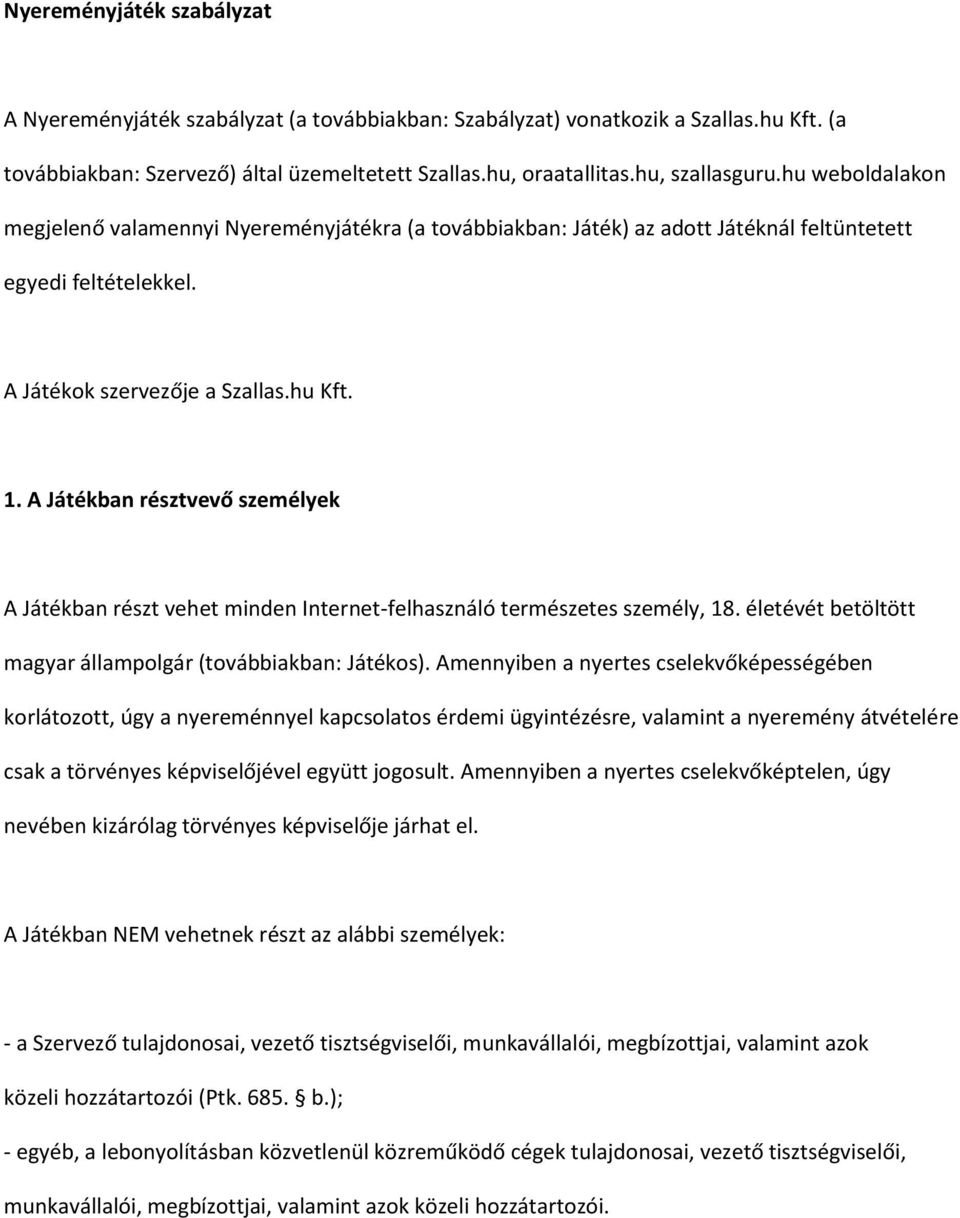 A Játékban résztvevő személyek A Játékban részt vehet minden Internet-felhasználó természetes személy, 18. életévét betöltött magyar állampolgár (továbbiakban: Játékos).